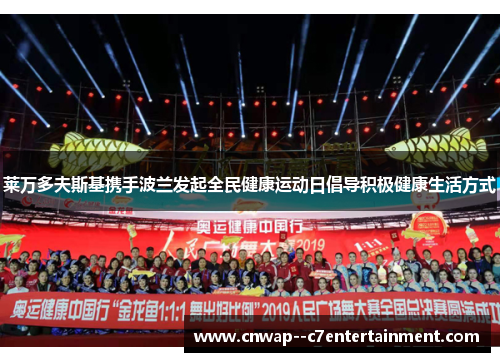 莱万多夫斯基携手波兰发起全民健康运动日倡导积极健康生活方式