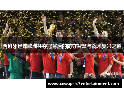 西班牙足球欧洲杯夺冠背后的防守智慧与战术复兴之道