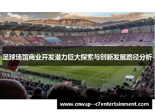 足球场馆商业开发潜力巨大探索与创新发展路径分析