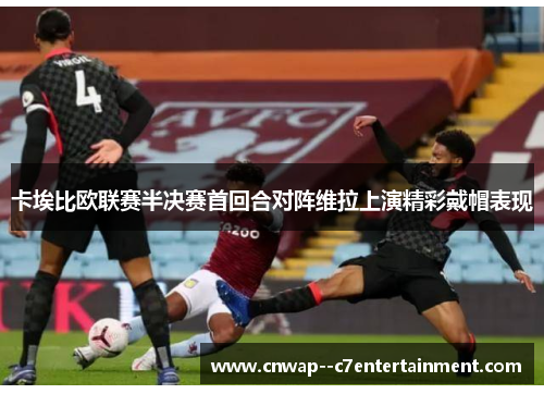 卡埃比欧联赛半决赛首回合对阵维拉上演精彩戴帽表现