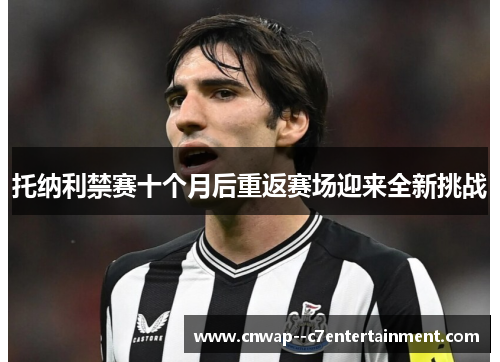 托纳利禁赛十个月后重返赛场迎来全新挑战